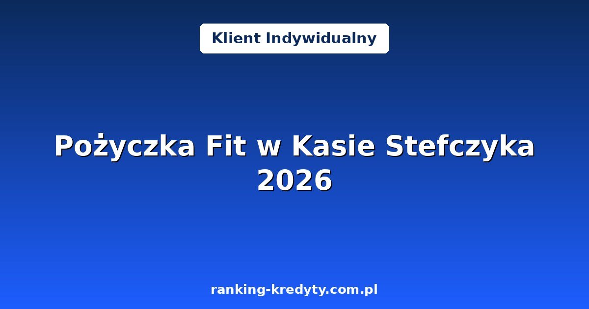 Pożyczka gotówkowa Fit w Kasie Stefczyka 2026 – jedna rata zamiast wielu i 0% prowizji: jak działa, kto może skorzystać i jak złożyć wniosek