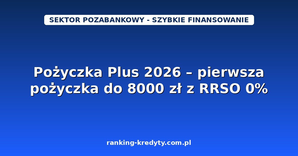 Pożyczka Plus 2026 — pierwsza pożyczka do 8000 zł z RRSO 0%. Warunki, wniosek online, weryfikacja, plusy i minusy