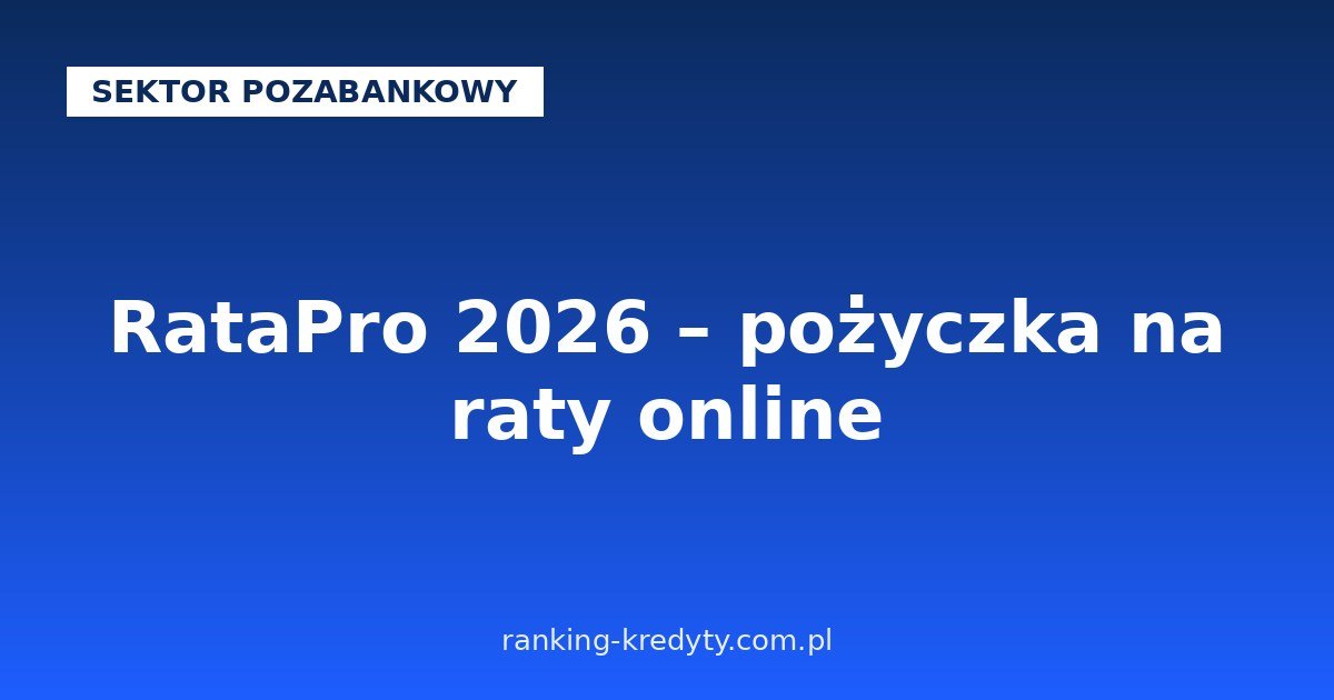 RataPro 2026 – pożyczka na raty od 1 000 do 60 000 zł przez jeden wniosek: jak działa serwis, wymagania, wniosek krok po kroku, plusy i minusy