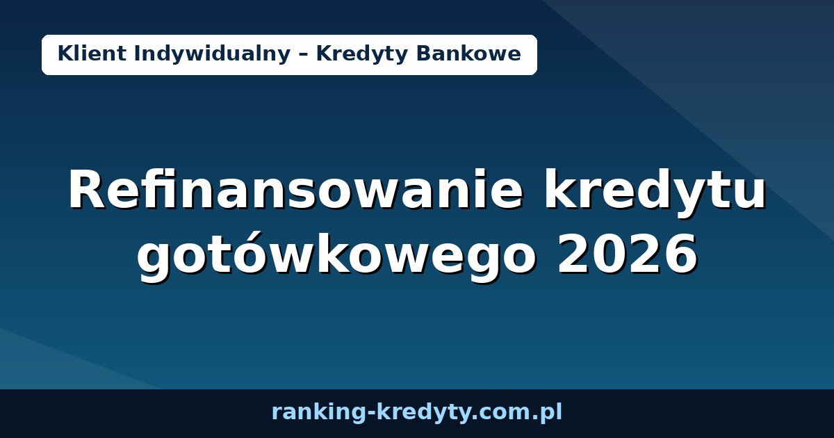 Refinansowanie kredytu gotówkowego 2026