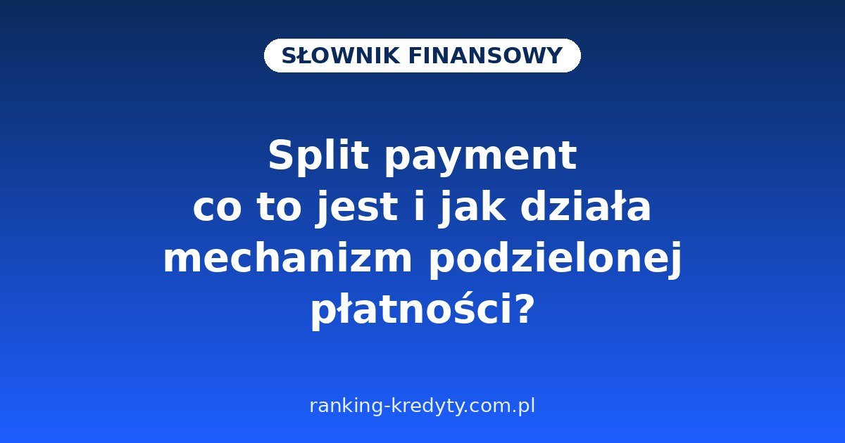 Split payment – co to jest i jak działa mechanizm podzielonej płatności w 2026 roku