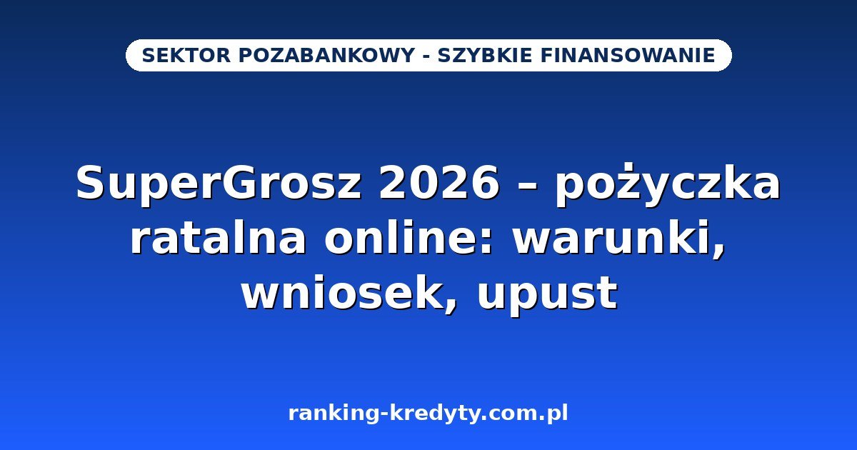 SuperGrosz 2026 – pożyczka ratalna online: warunki, wniosek, upust