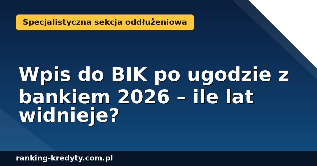 Wpis do BIK po ugodzie z bankiem w 2026 roku