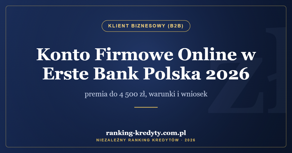 Konto Firmowe Online w Erste Bank Polska 2026 – premia do 4 500 zł, warunki i wniosek