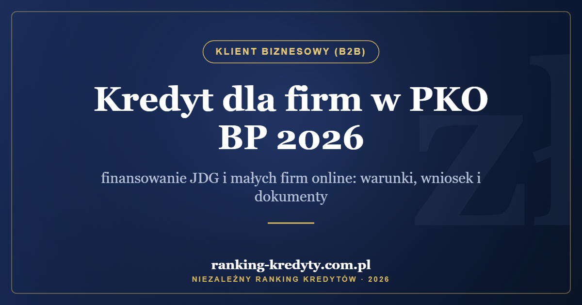 Kredyt dla firm w PKO BP 2026 – finansowanie JDG i małych firm online: warunki, wniosek i dokumenty