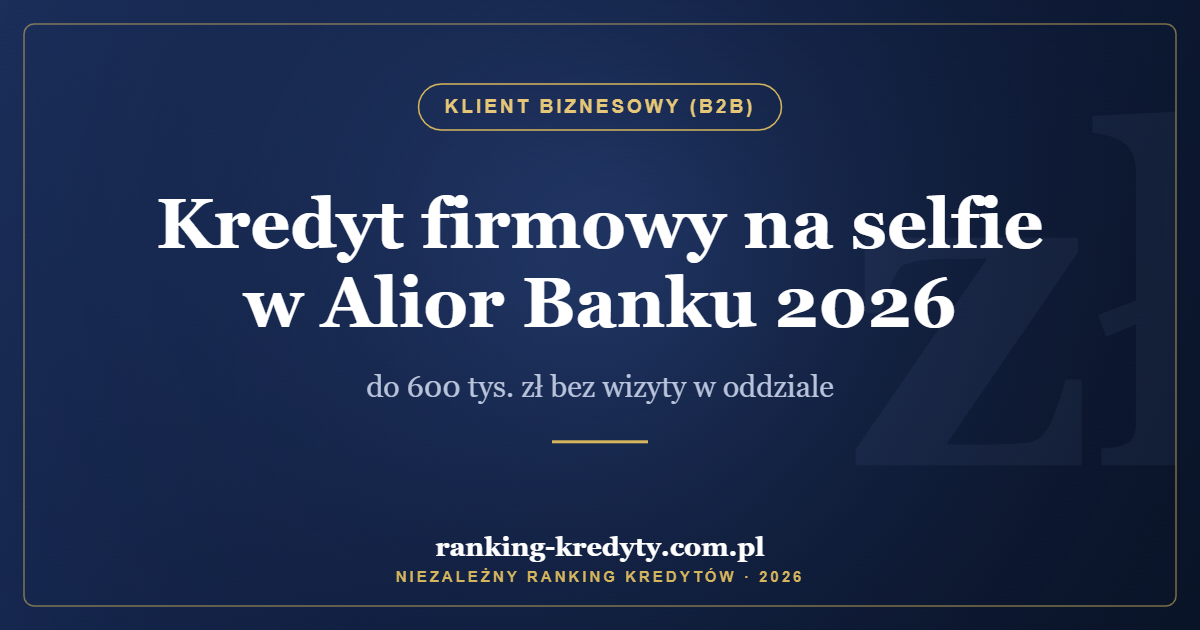 Kredyt firmowy na selfie w Alior Banku 2026 – do 600 tys. zł bez wizyty w oddziale