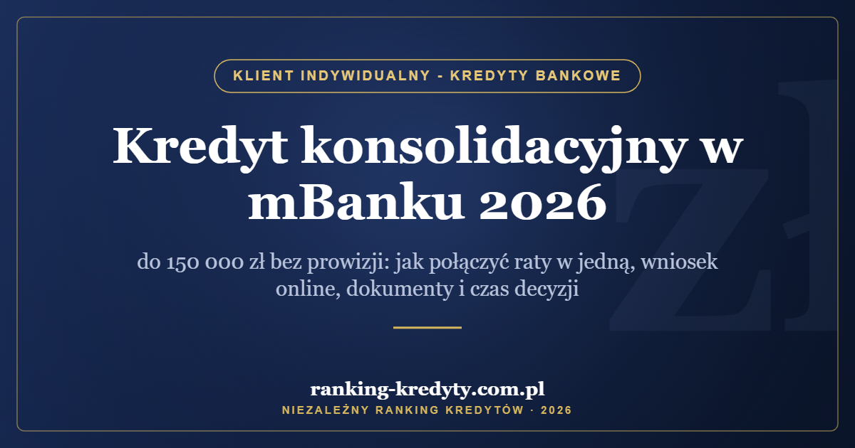 Kredyt konsolidacyjny w mBanku 2026 – do 150 000 zł bez prowizji: jak połączyć raty w jedną, wniosek online, dokumenty i czas decyzji