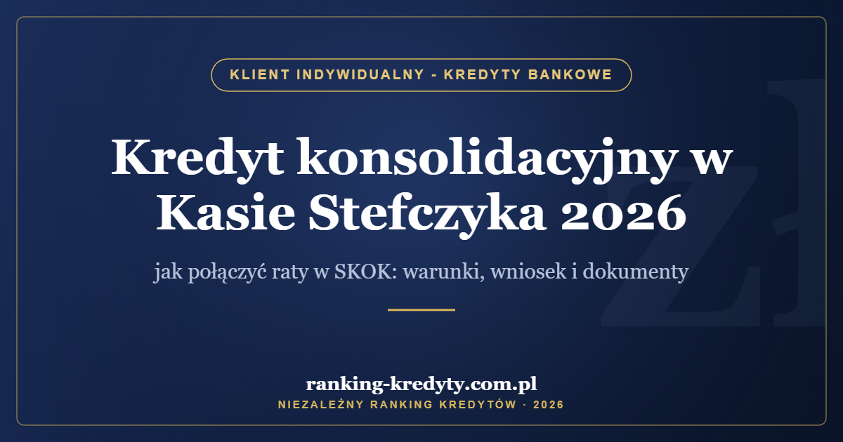 Kredyt konsolidacyjny w Kasie Stefczyka 2026 – jak połączyć raty w SKOK: warunki, wniosek i dokumenty