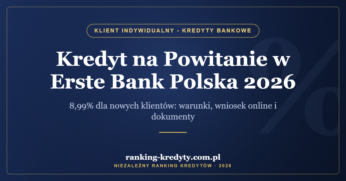 Kredyt na Powitanie w Erste Bank Polska 2026 – 8,99% dla nowych klientów: warunki, wniosek online i dokumenty