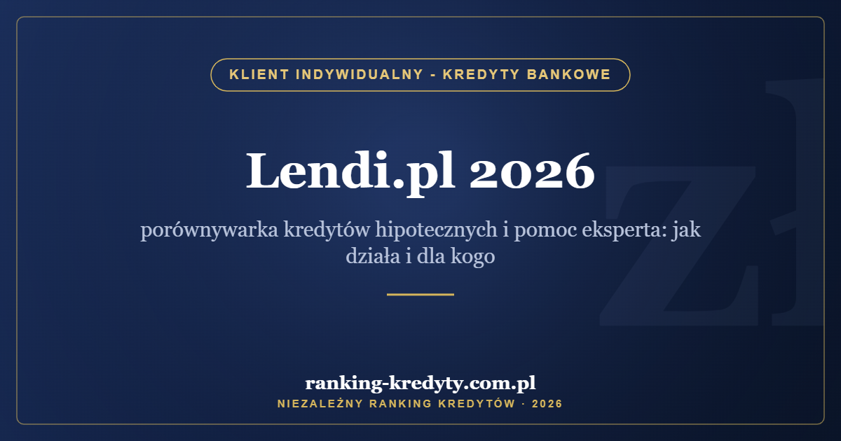 Lendi.pl 2026 – porównywarka kredytów hipotecznych i pomoc eksperta: jak działa i dla kogo
