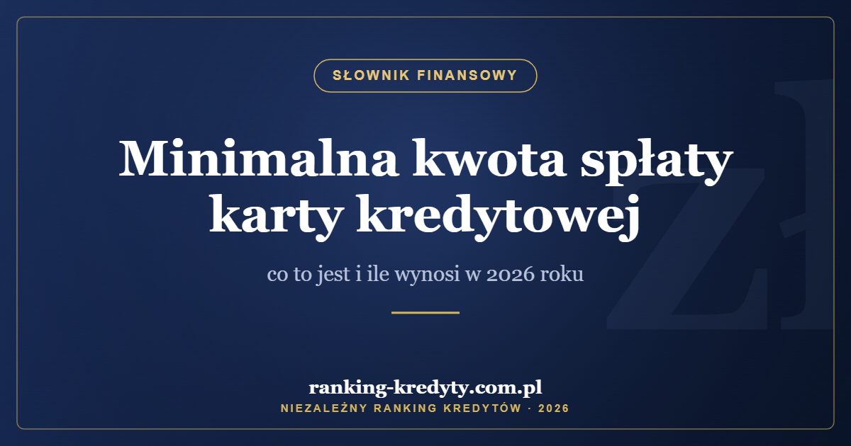 Minimalna kwota spłaty karty kredytowej – co to jest i ile wynosi w 2026 roku