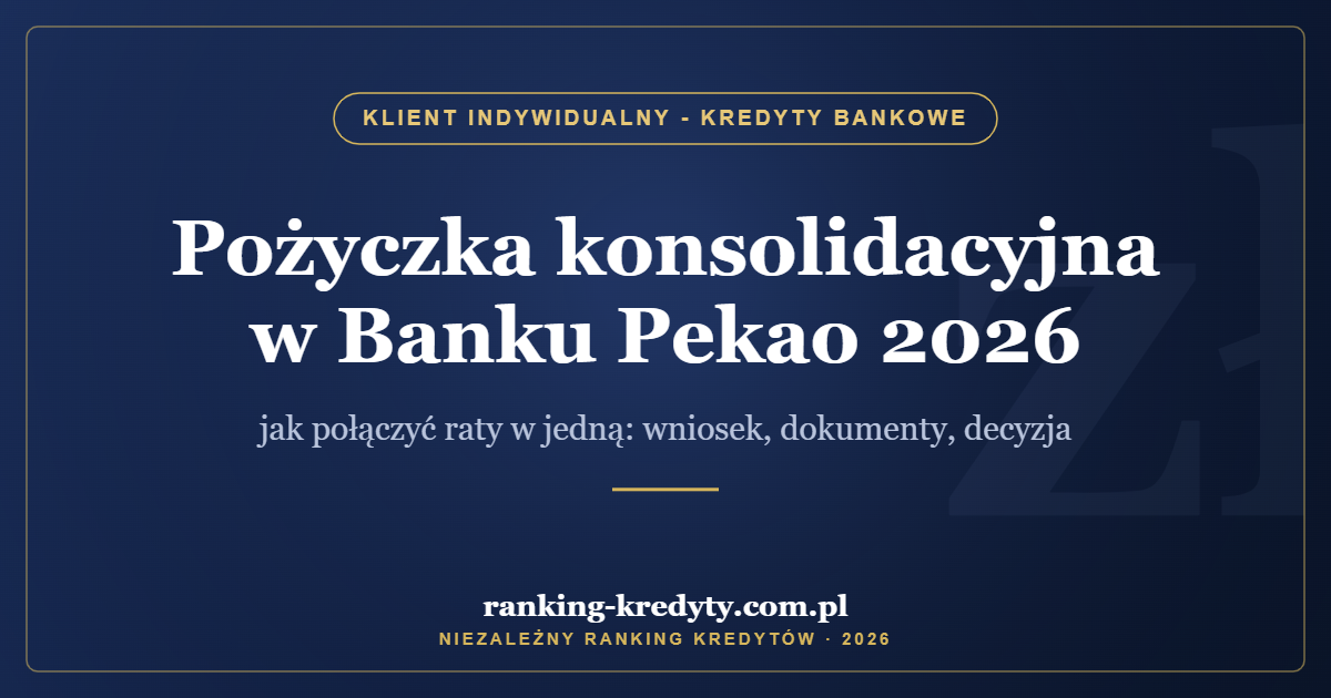 Pożyczka konsolidacyjna w Banku Pekao 2026 – jak połączyć raty w jedną: wniosek, dokumenty, decyzja