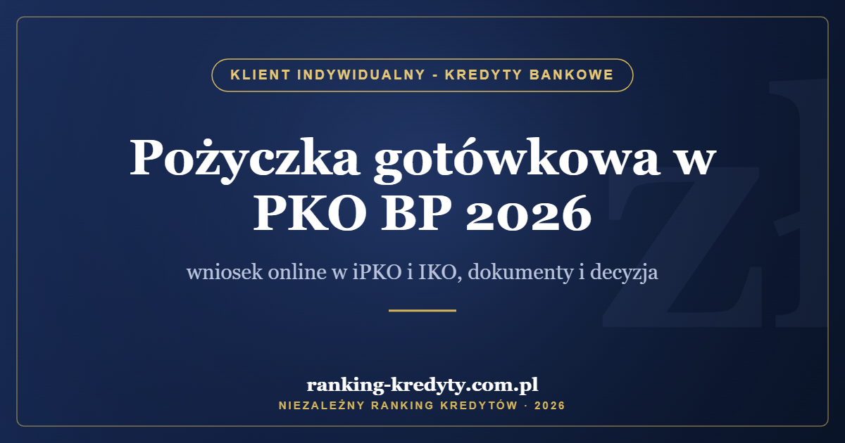 Pożyczka gotówkowa w PKO BP 2026 – wniosek online w iPKO i IKO, dokumenty i decyzja