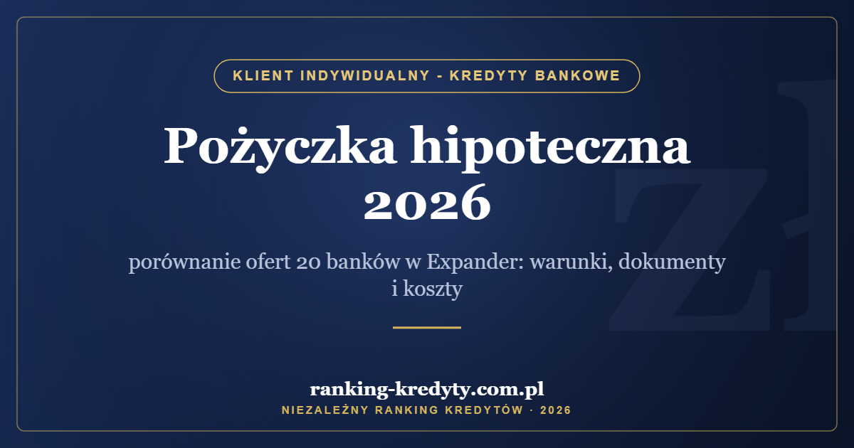 Pożyczka hipoteczna 2026 – porównanie ofert 20 banków w Expander: warunki, dokumenty i koszty