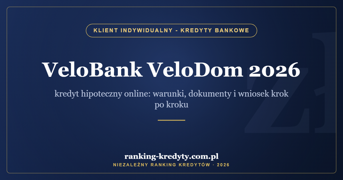 VeloBank VeloDom 2026 – kredyt hipoteczny online: warunki, dokumenty i wniosek krok po kroku