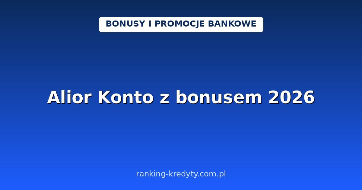 Alior Konto z bonusem 2026 – do 800 zł premii, obrączka płatnicza i do 5,5% na oszczędnościach: warunki promocji i wniosek online