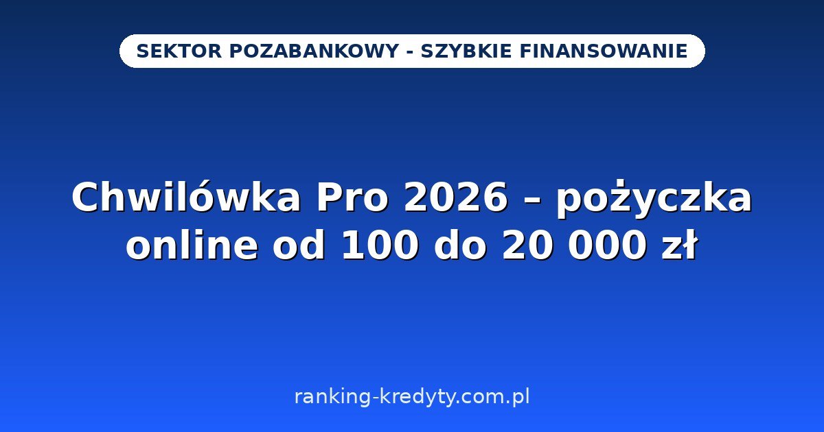 Chwilówka Pro 2026 – pożyczka online od 100 do 20 000 zł z szybką decyzją: jak działa, wymagania, wniosek krok po kroku, plusy i minusy