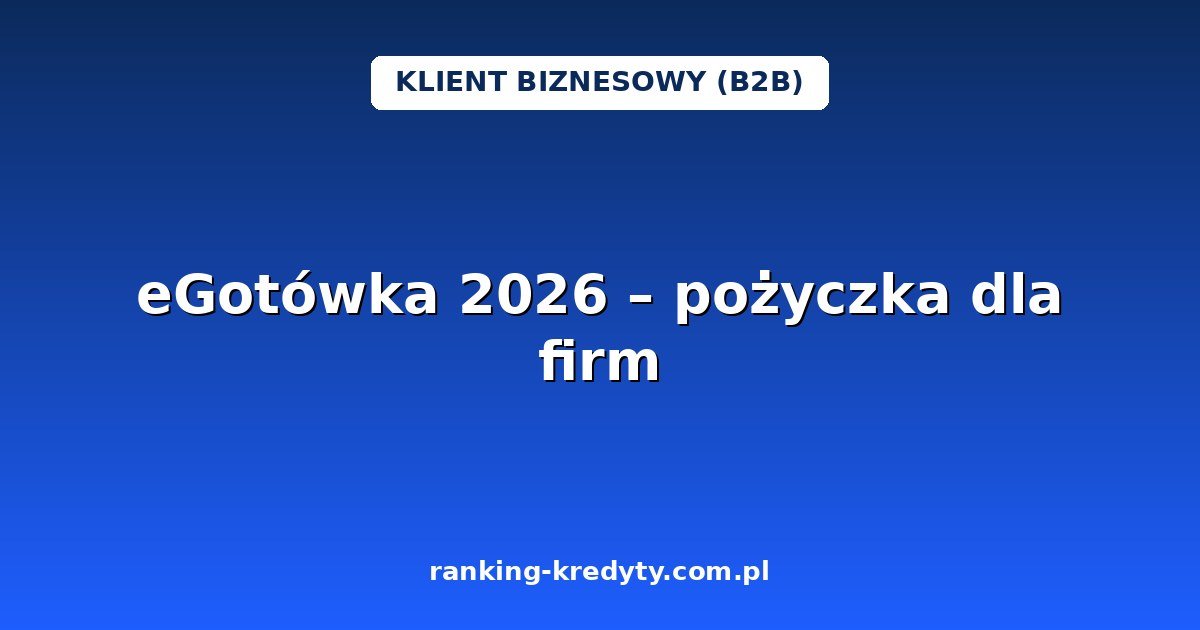 eGotówka 2026 – pożyczka dla firm bez zabezpieczeń i bez zaświadczeń: jak działa, kto może skorzystać, wniosek online, plusy i minusy