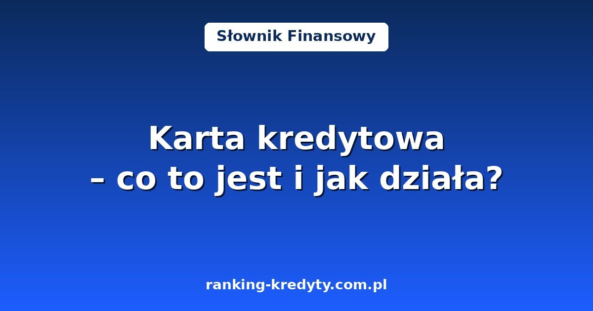 Karta kredytowa – co to jest i jak działa w 2026 roku