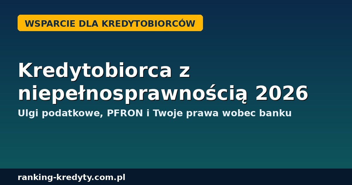 Wsparcie dla kredytobiorców z niepełnosprawnością 2026