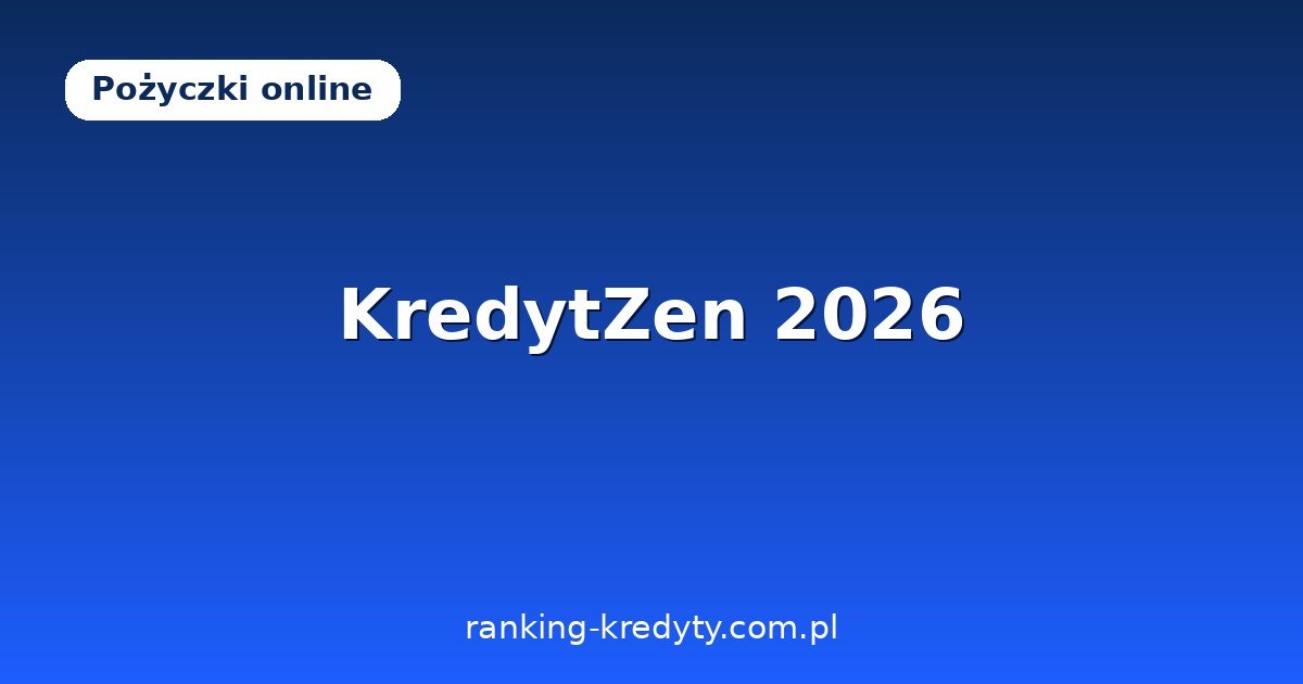 KredytZen 2026 – pożyczka i kredyt od 100 do 150 000 zł na 1–120 miesięcy: jak działa platforma, wymagania, wniosek online, plusy i minusy