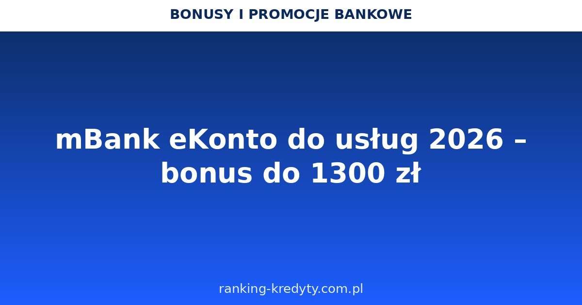 mBank eKonto do usług 2026 – do 1 000 zł i do 300 zł w bonach do Biedronki: warunki promocji, jak otworzyć konto online, plusy i minusy