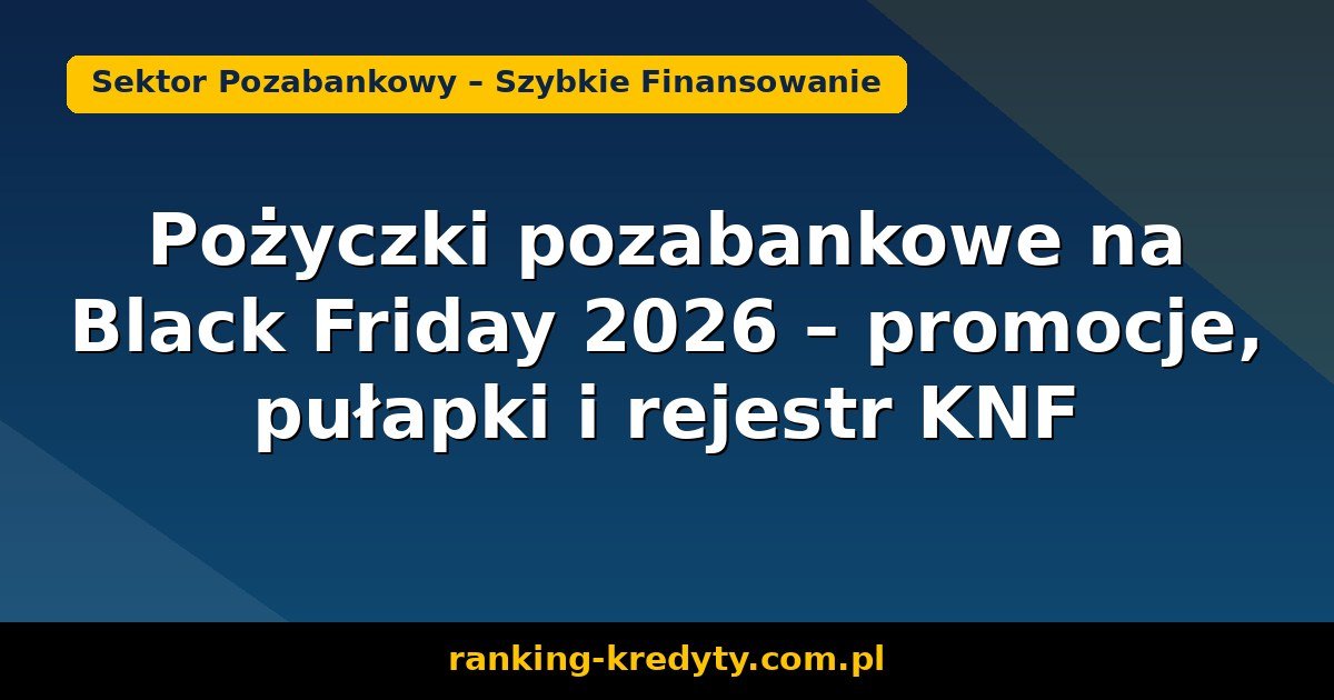 Pożyczki pozabankowe na Black Friday 2026 – promocje, pułapki i rejestr KNF