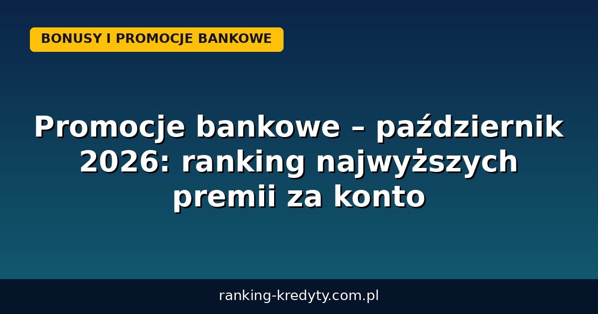 Promocje bankowe – październik 2026: ranking najwyższych premii za konto