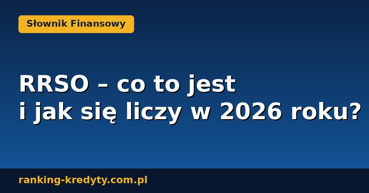 RRSO co to jest – rzeczywista roczna stopa oprocentowania 2026