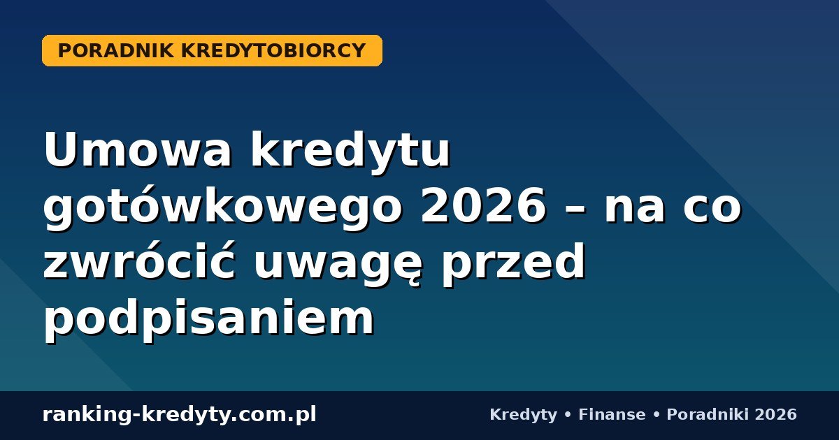 Umowa kredytu gotówkowego 2026 – checklista przed podpisaniem