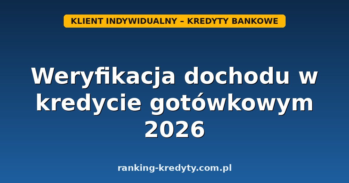 Weryfikacja dochodu w kredycie gotówkowym