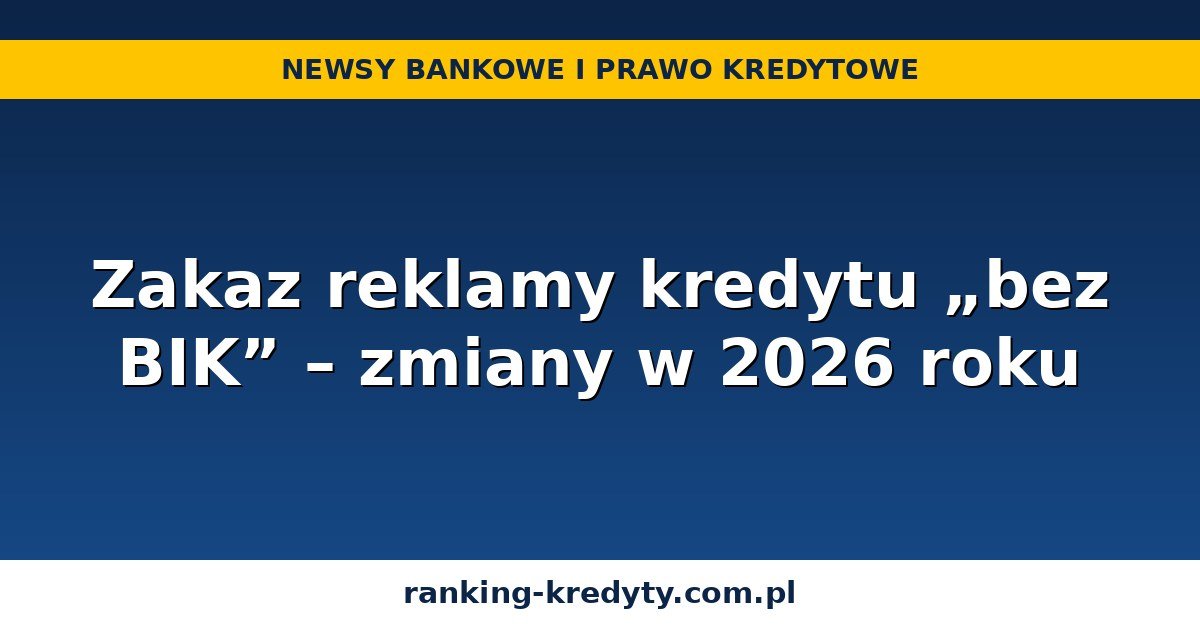 Zakaz reklamy kredytu bez BIK - ustawa o kredycie konsumenckim 2026